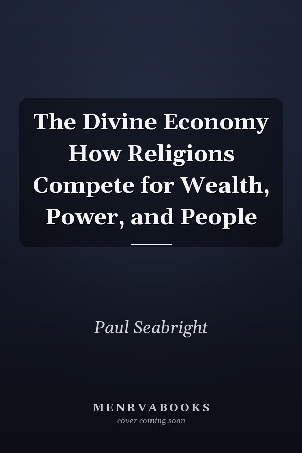 The Divine Economy How Religions Compete for Wealth, Power, and People