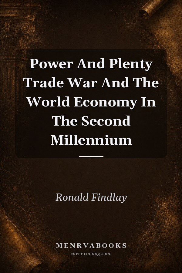 Power And Plenty Trade War And The World Economy In The Second Millennium