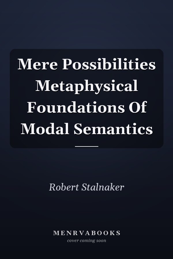 Mere Possibilities Metaphysical Foundations Of Modal Semantics