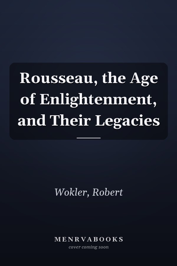 Rousseau, the Age of Enlightenment, and Their Legacies