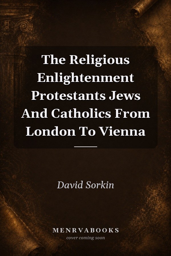 The Religious Enlightenment Protestants Jews And Catholics From London To Vienna