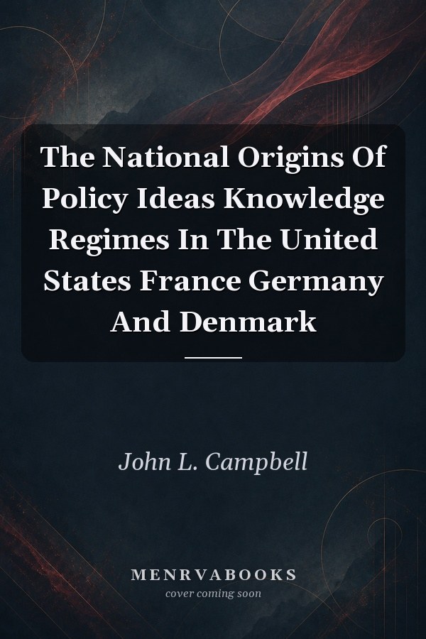 The National Origins Of Policy Ideas Knowledge Regimes In The United States France Germany And Denmark