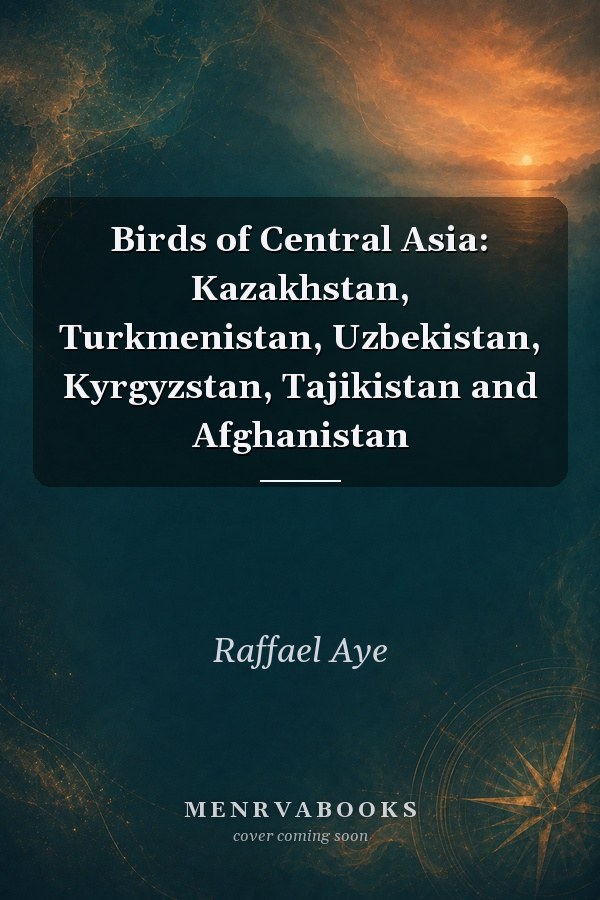 Birds of Central Asia: Kazakhstan, Turkmenistan, Uzbekistan, Kyrgyzstan, Tajikistan and Afghanistan