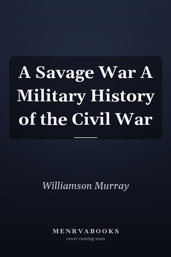 A Savage War A Military History of the Civil War