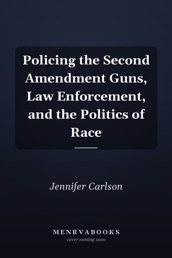 Policing the Second Amendment Guns, Law Enforcement, and the Politics of Race