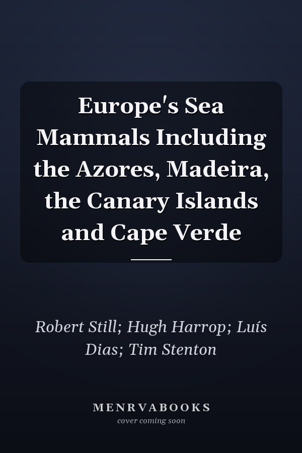 Europe's Sea Mammals Including the Azores, Madeira, the Canary Islands and Cape Verde