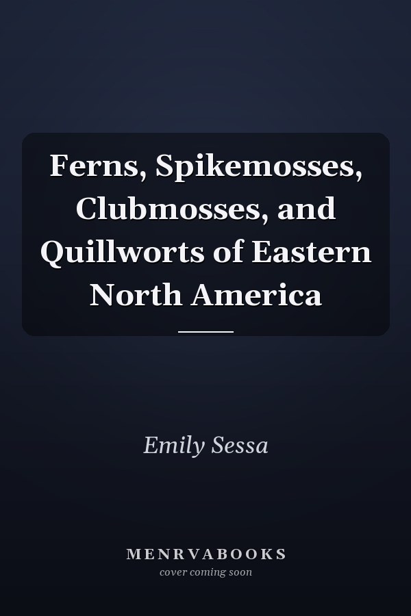 Ferns, Spikemosses, Clubmosses, and Quillworts of Eastern North America