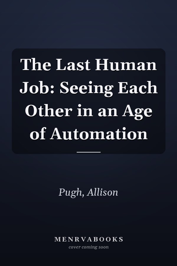 The Last Human Job: Seeing Each Other in an Age of Automation