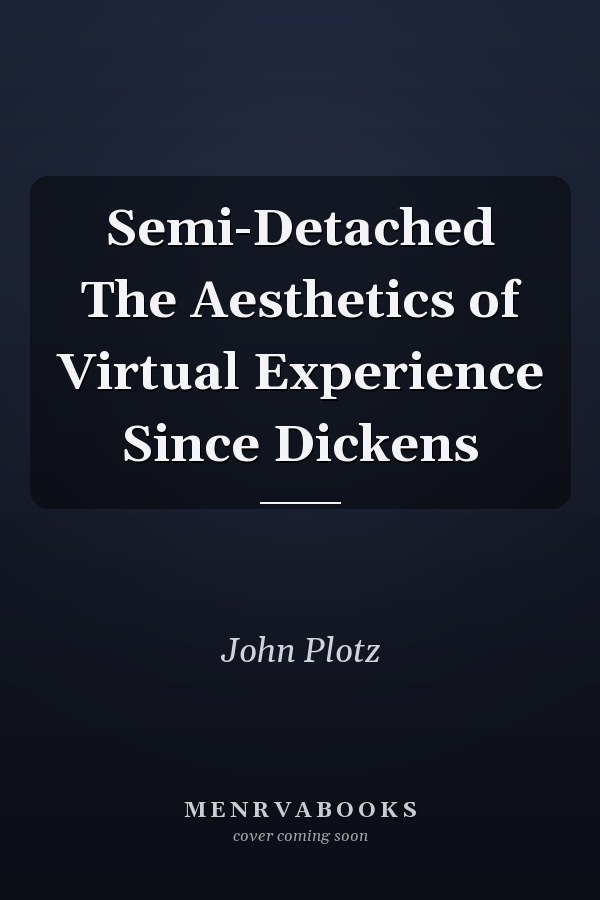 Semi-Detached The Aesthetics of Virtual Experience Since Dickens