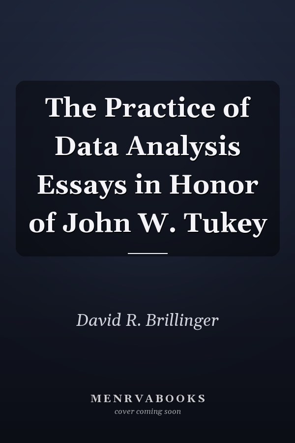 The Practice of Data Analysis Essays in Honor of John W. Tukey