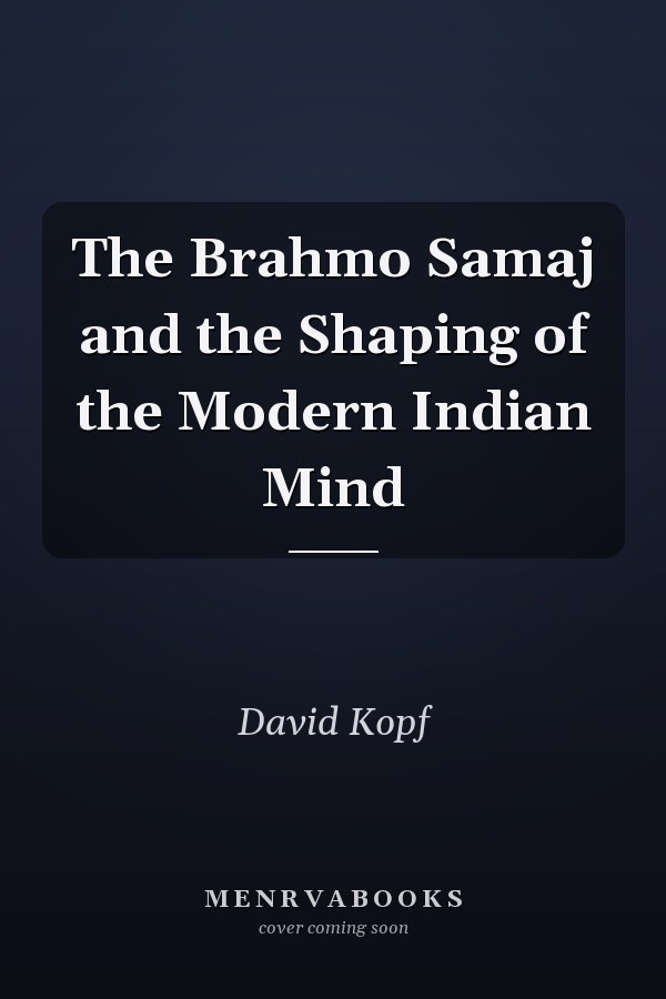 The Brahmo Samaj and the Shaping of the Modern Indian Mind