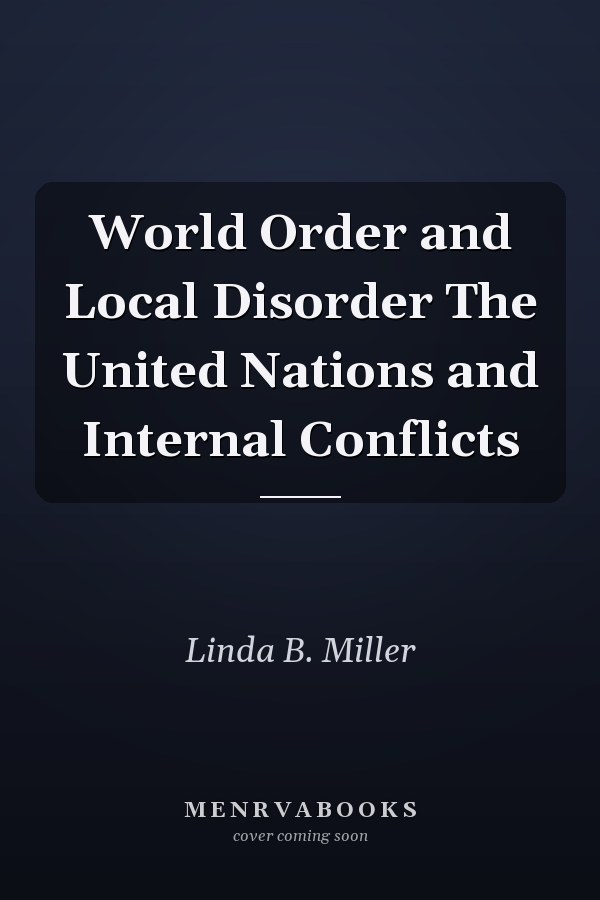 World Order and Local Disorder The United Nations and Internal Conflicts