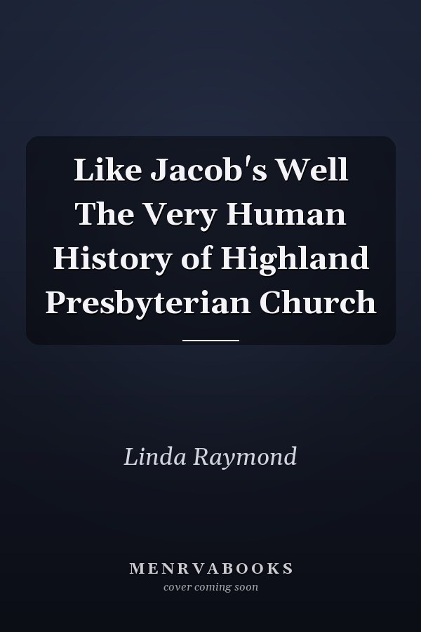Like Jacob's Well The Very Human History of Highland Presbyterian Church