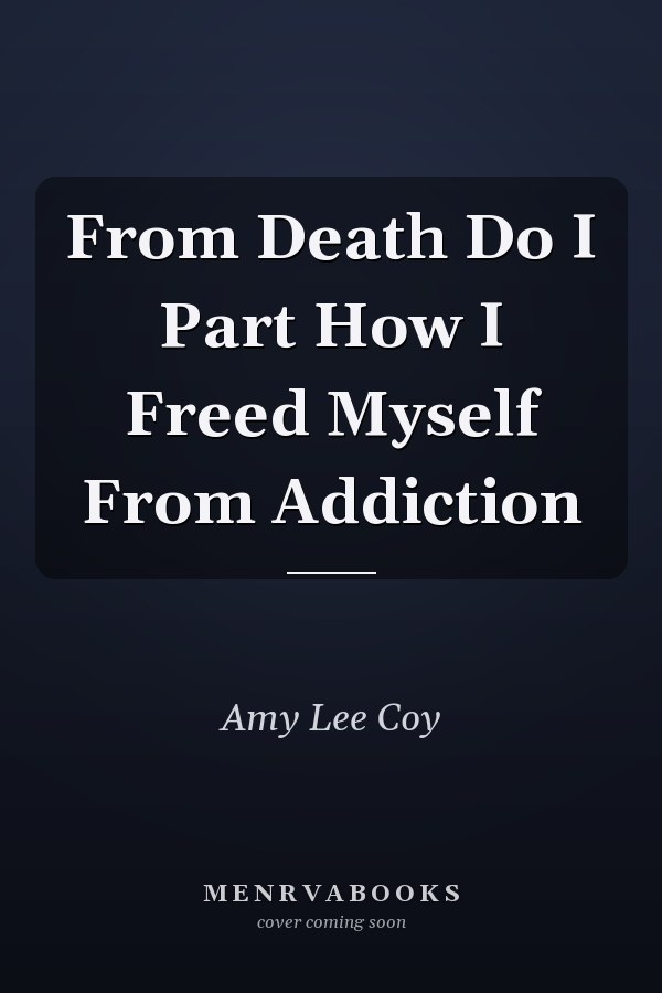 From Death Do I Part How I Freed Myself From Addiction