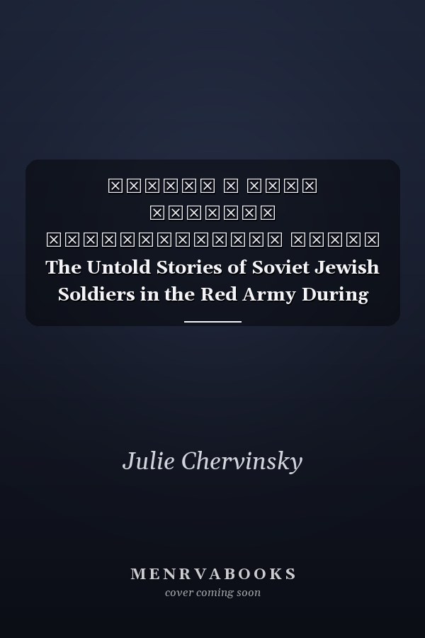 Судьбы В Годы Великой Отечественной Войны The Untold Stories of Soviet Jewish Soldiers in the Red Army During WWII