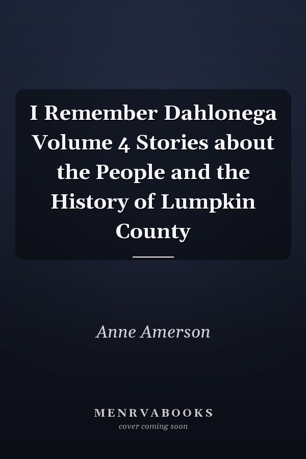 I Remember Dahlonega Volume 4 Stories about the People and the History of Lumpkin County