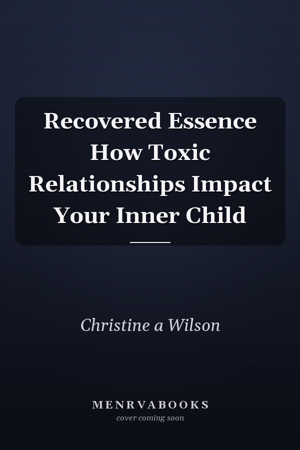 Recovered Essence How Toxic Relationships Impact Your Inner Child