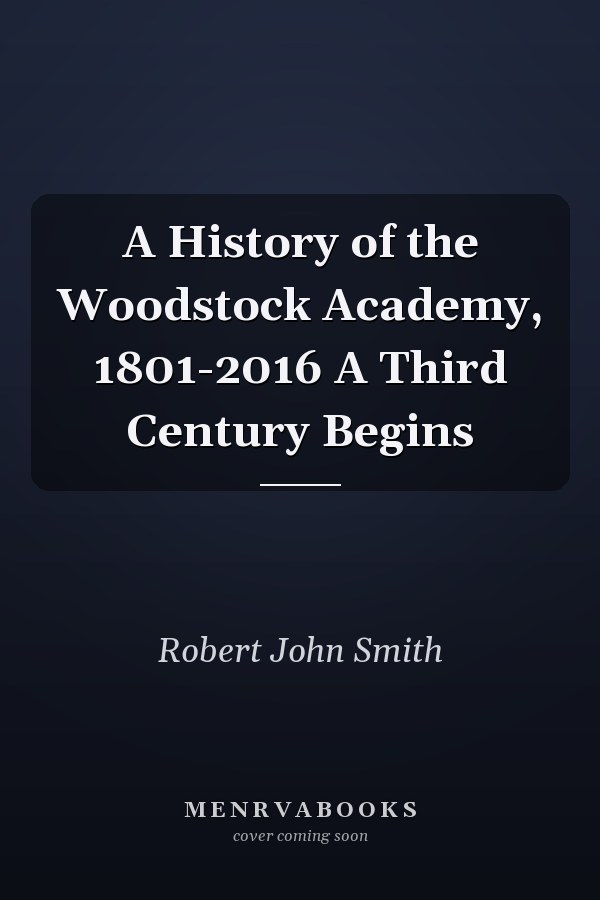 A History of the Woodstock Academy, 1801-2016 A Third Century Begins