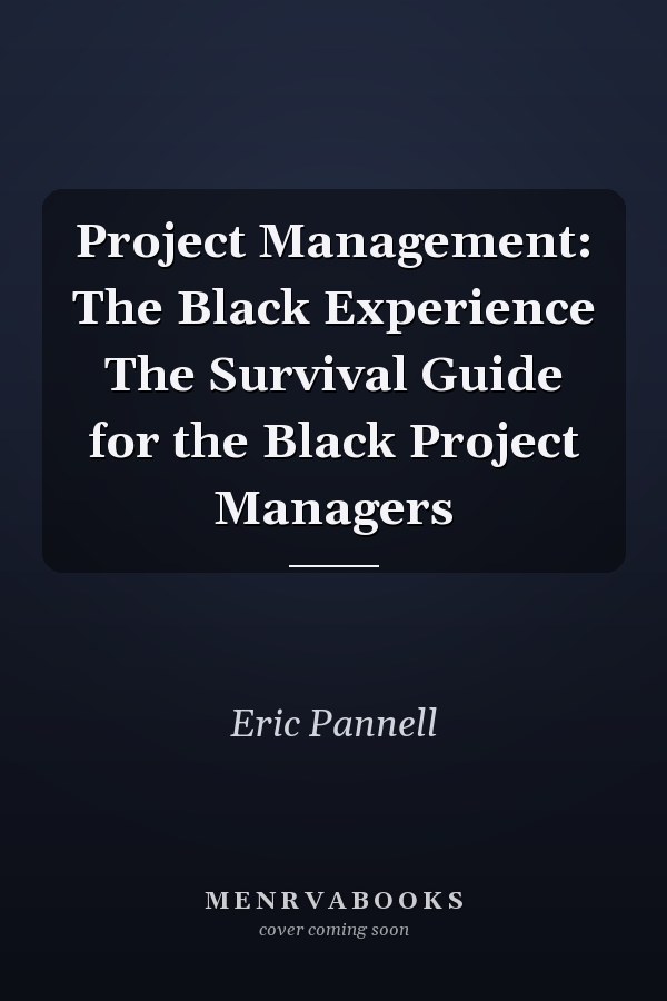 Project Management: The Black Experience The Survival Guide for the Black Project Managers