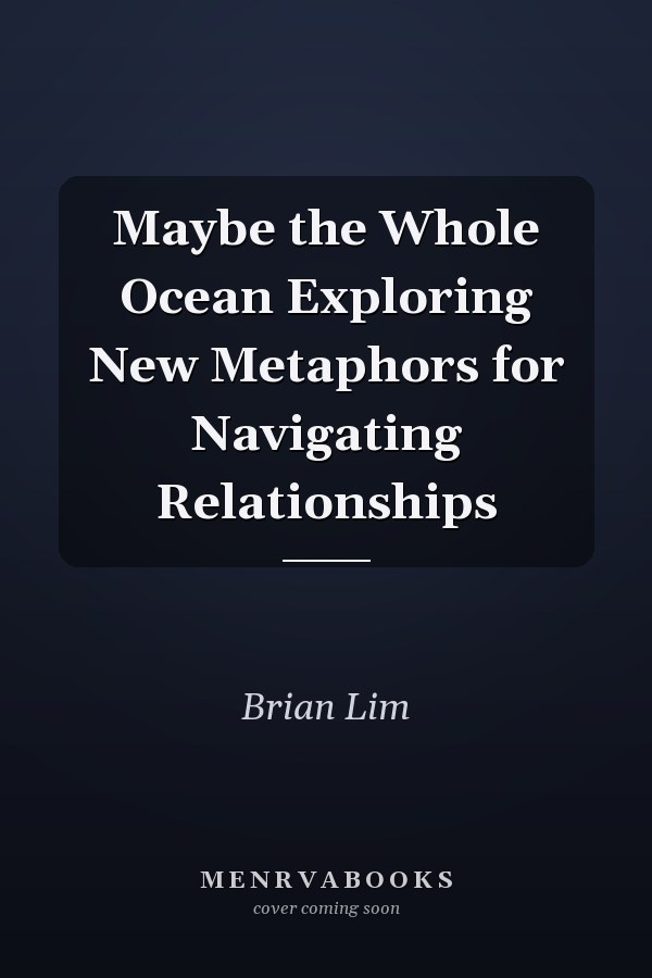 Maybe the Whole Ocean Exploring New Metaphors for Navigating Relationships
