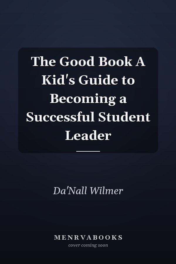 The Good Book A Kid's Guide to Becoming a Successful Student Leader