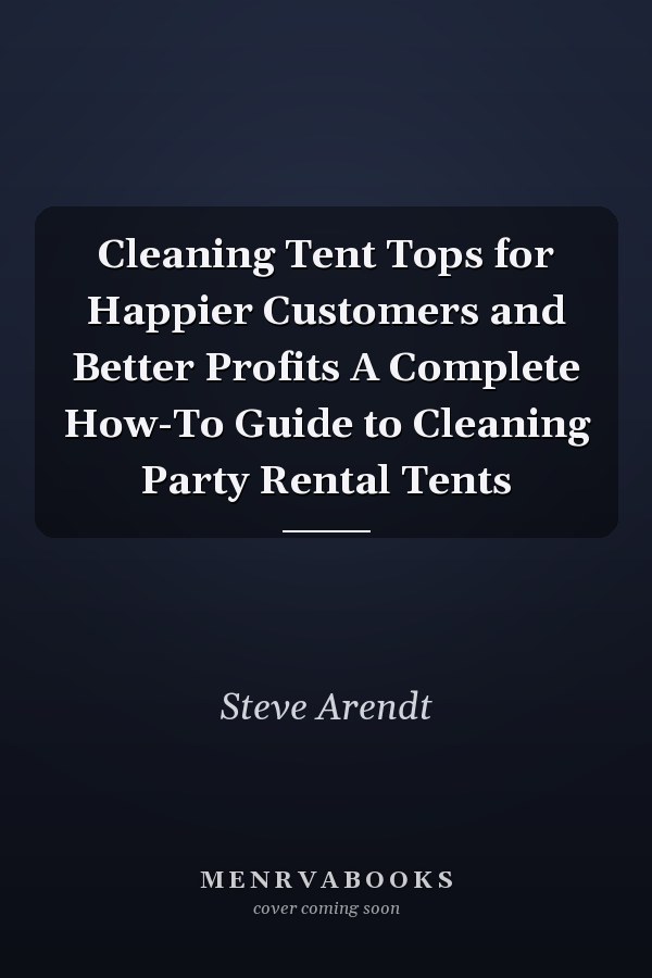 Cleaning Tent Tops for Happier Customers and Better Profits A Complete How-To Guide to Cleaning Party Rental Tents