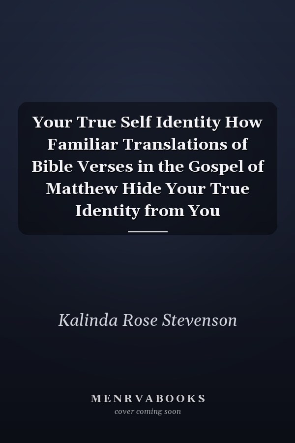 Your True Self Identity How Familiar Translations of Bible Verses in the Gospel of Matthew Hide Your True Identity from You