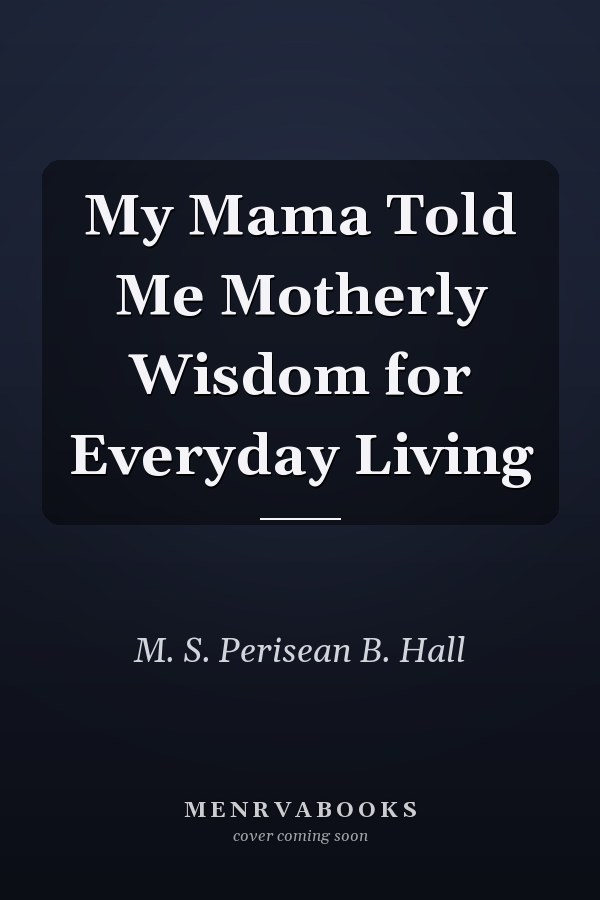 My Mama Told Me Motherly Wisdom for Everyday Living
