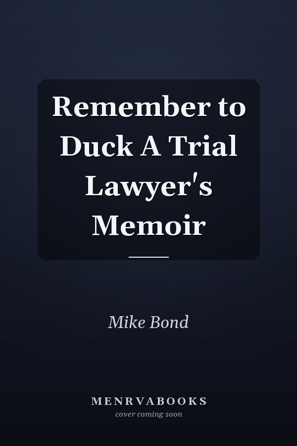 Remember to Duck A Trial Lawyer's Memoir