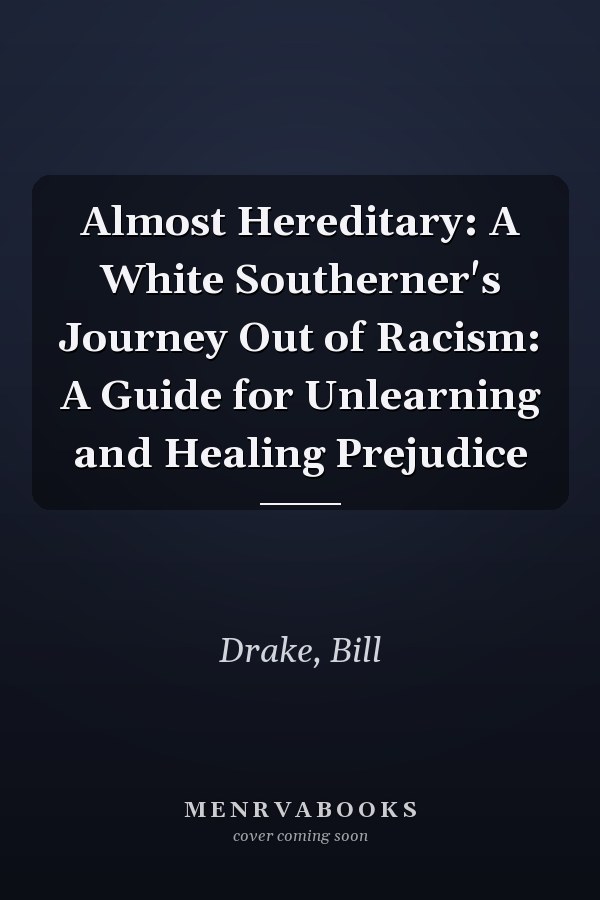 Almost Hereditary: A White Southerner's Journey Out of Racism: A Guide for Unlearning and Healing Prejudice