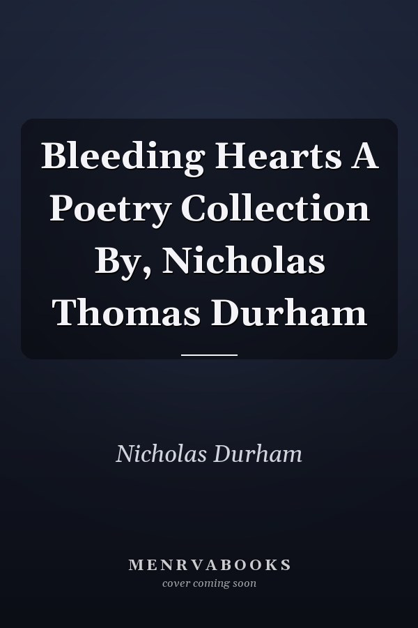 Bleeding Hearts A Poetry Collection By, Nicholas Thomas Durham