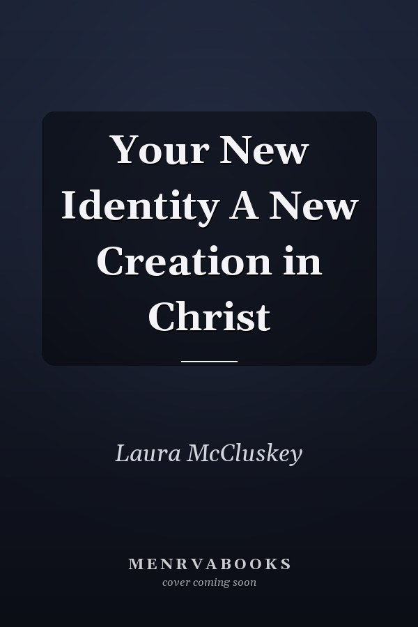 Your New Identity A New Creation in Christ
