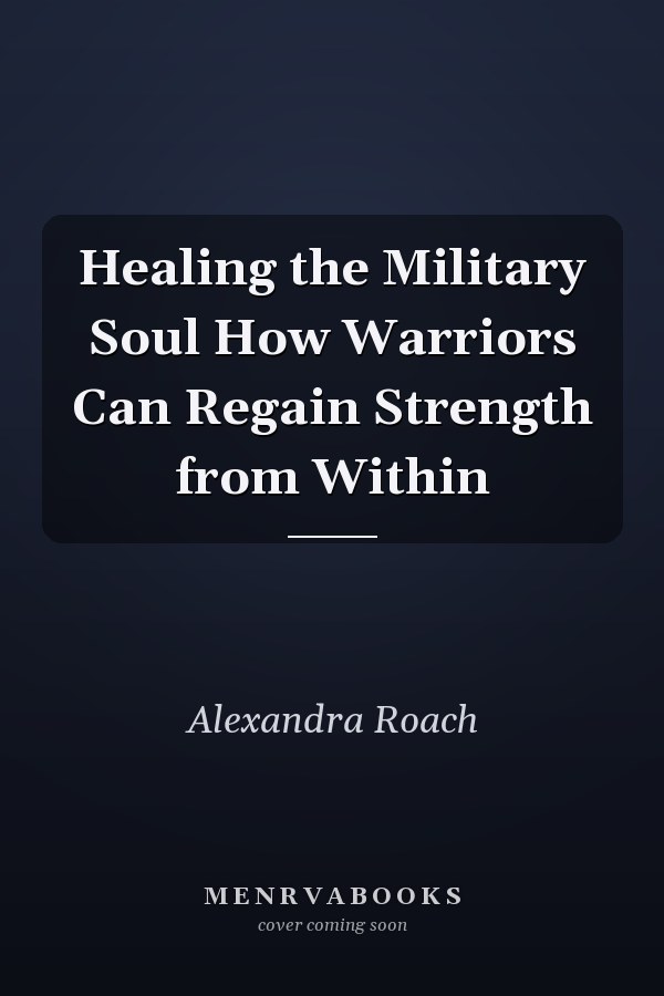 Healing the Military Soul How Warriors Can Regain Strength from Within
