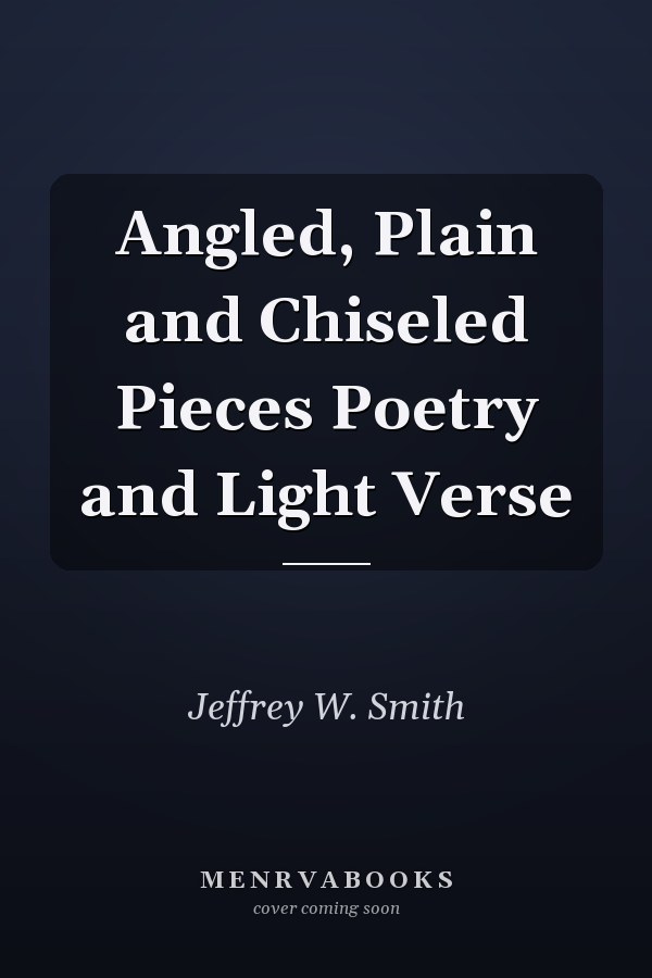 Angled, Plain and Chiseled Pieces Poetry and Light Verse