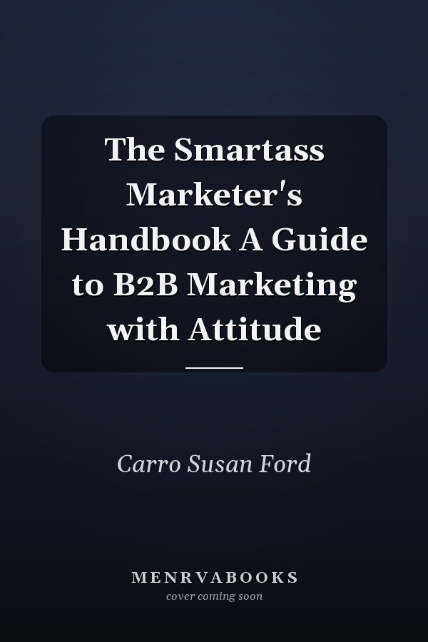 The Smartass Marketer's Handbook A Guide to B2B Marketing with Attitude