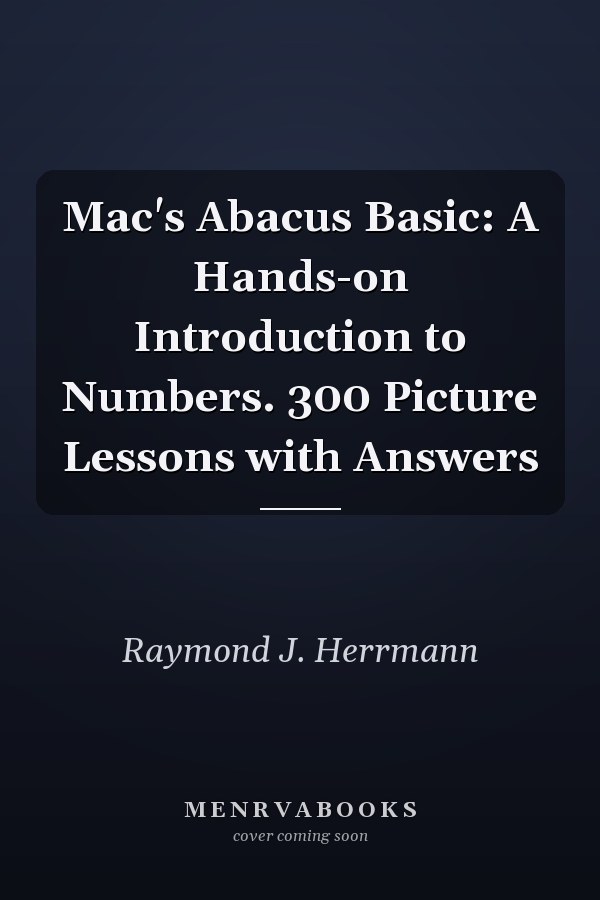 Mac's Abacus Basic: A Hands-on Introduction to Numbers. 300 Picture Lessons with Answers