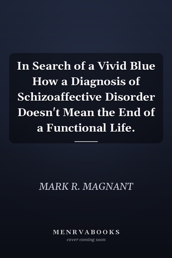 In Search of a Vivid Blue How a Diagnosis of Schizoaffective Disorder Doesn't Mean the End of a Functional Life.
