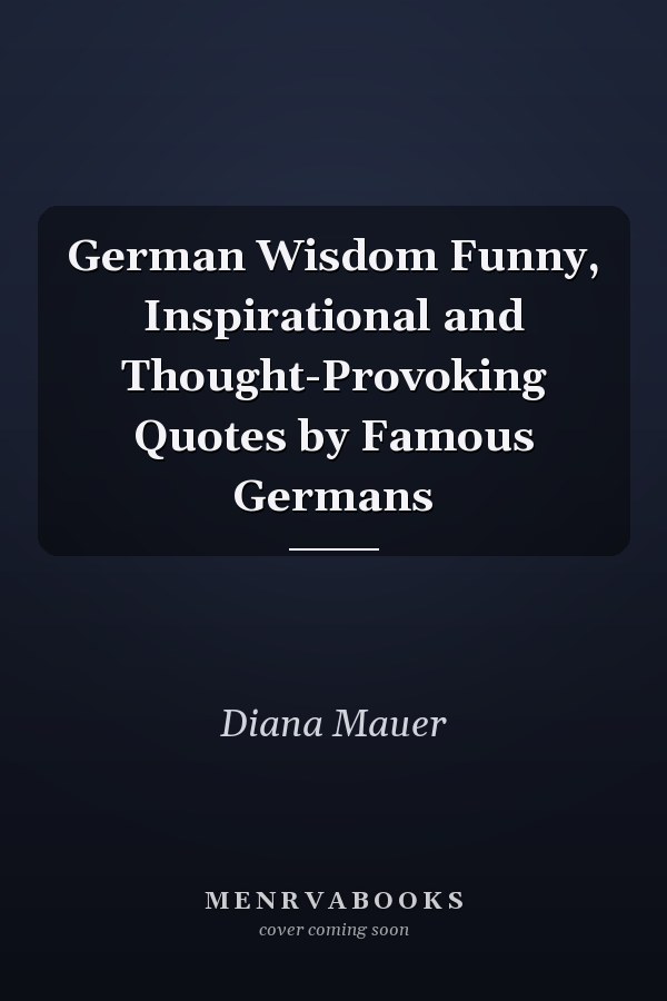 German Wisdom Funny, Inspirational and Thought-Provoking Quotes by Famous Germans