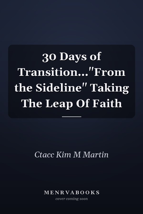 30 Days of Transition..."From the Sideline" Taking The Leap Of Faith