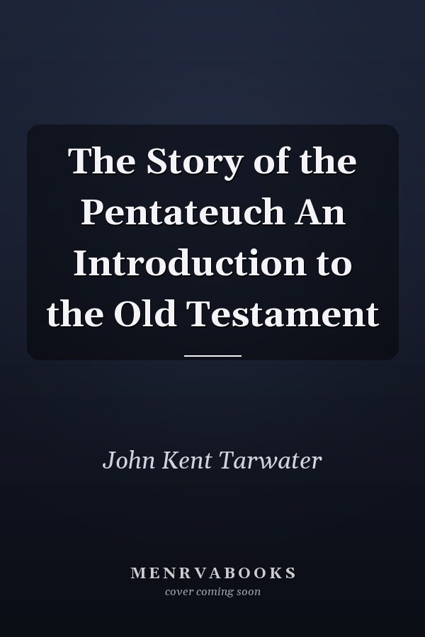 The Story of the Pentateuch An Introduction to the Old Testament