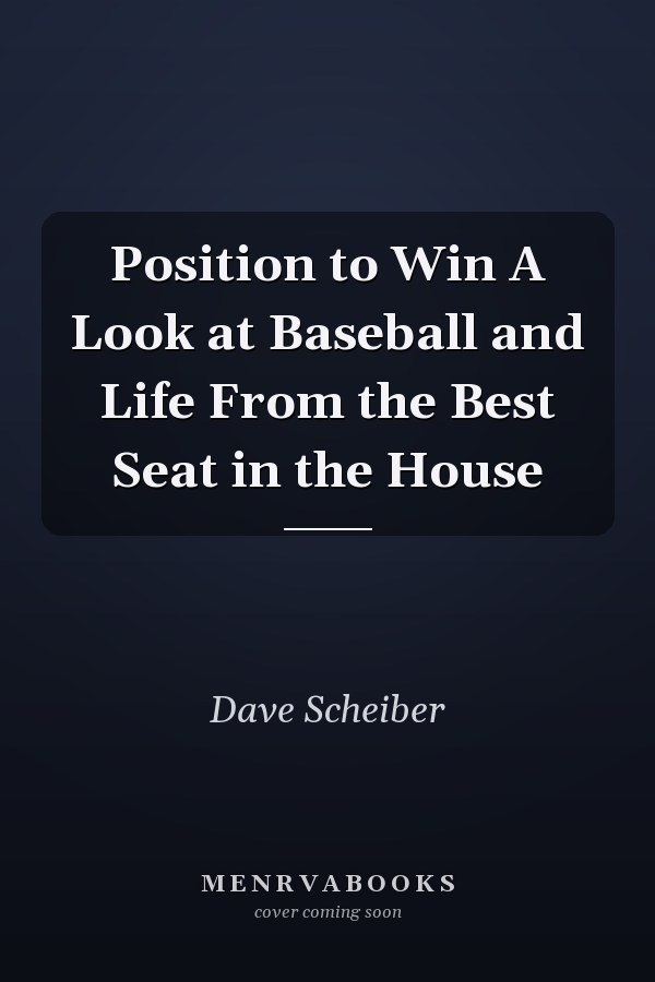 Position to Win A Look at Baseball and Life From the Best Seat in the House