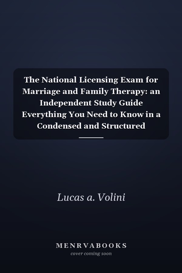 The National Licensing Exam for Marriage and Family Therapy: an Independent Study Guide Everything You Need to Know in a Condensed and Structured Independent Study Guide Specifically Designed to Prepare You in Successfully Passing the National Licensing Exam in Marital and Family Therapy