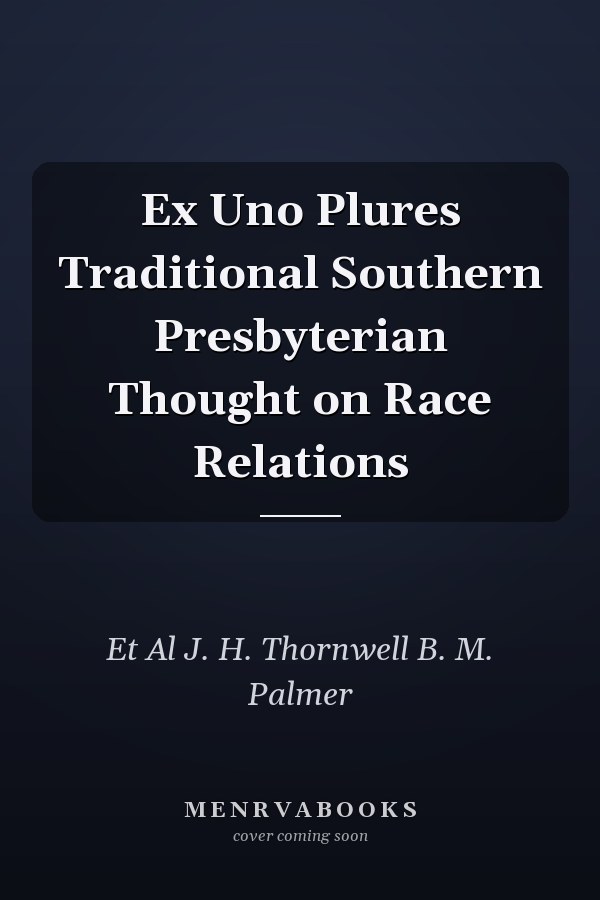 Ex Uno Plures Traditional Southern Presbyterian Thought on Race Relations
