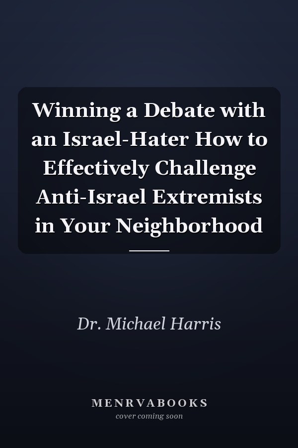Winning a Debate with an Israel-Hater How to Effectively Challenge Anti-Israel Extremists in Your Neighborhood