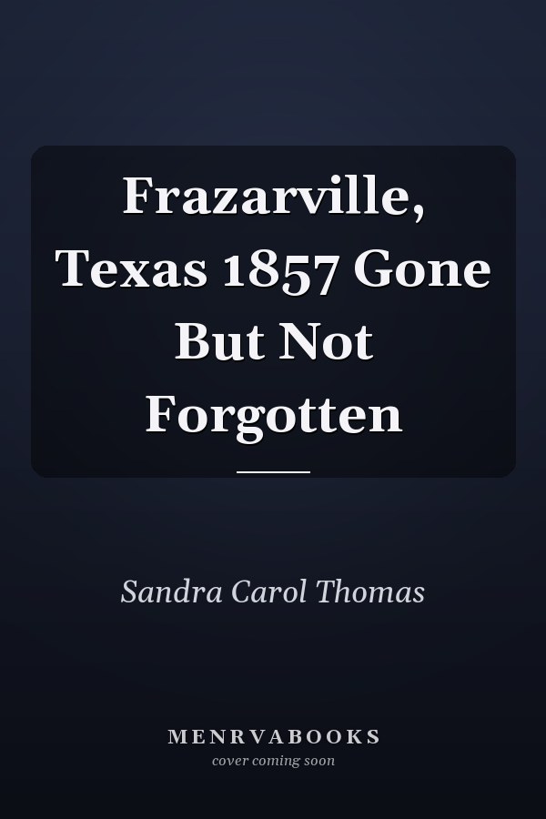 Frazarville, Texas 1857 Gone But Not Forgotten