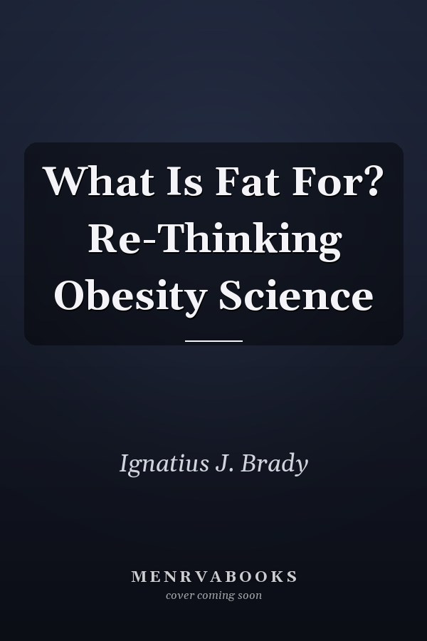 What Is Fat For? Re-Thinking Obesity Science