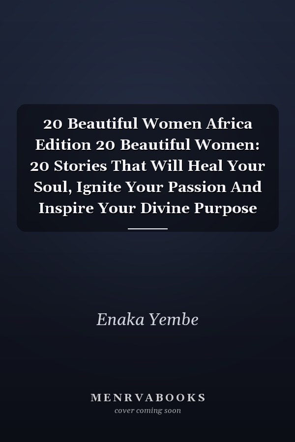 20 Beautiful Women Africa Edition 20 Beautiful Women: 20 Stories That Will Heal Your Soul, Ignite Your Passion And Inspire Your Divine Purpose