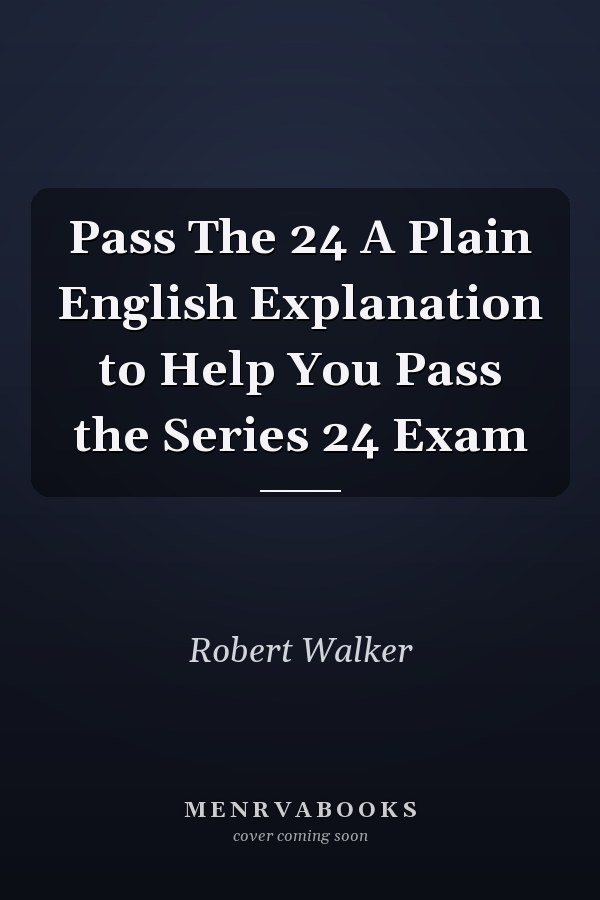 Pass The 24 A Plain English Explanation to Help You Pass the Series 24 Exam