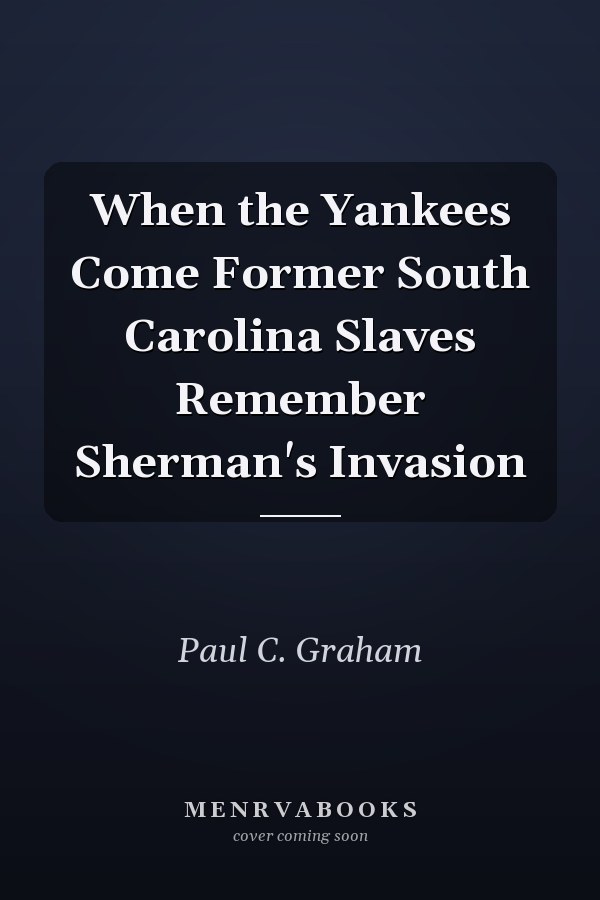 When the Yankees Come Former South Carolina Slaves Remember Sherman's Invasion