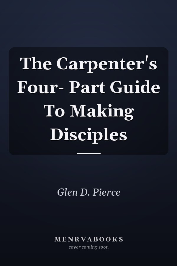 The Carpenter's Four- Part Guide To Making Disciples
